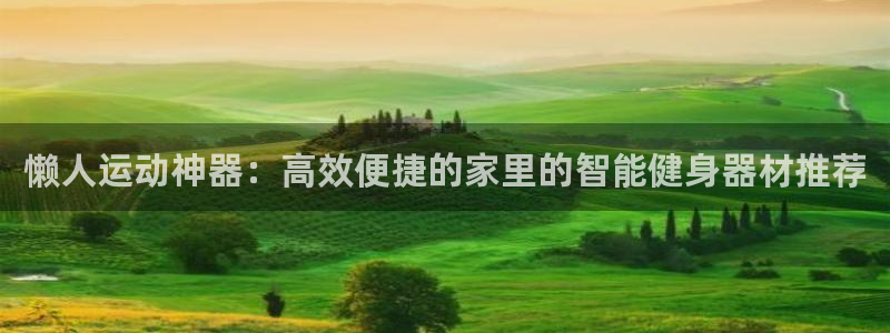 凯捷体育平台假的吗是真的吗：懒人运动神器：高效便捷的