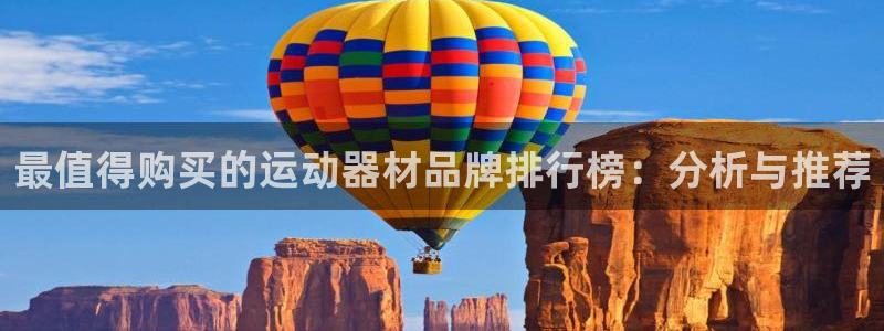 凯捷体育代理：最值得购买的运动器材品牌排行榜：分析与