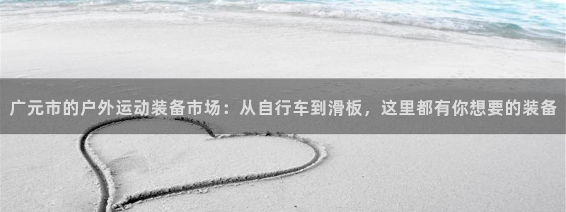 凯捷体育官网：广元市的户外运动装备市场：从自行车到滑