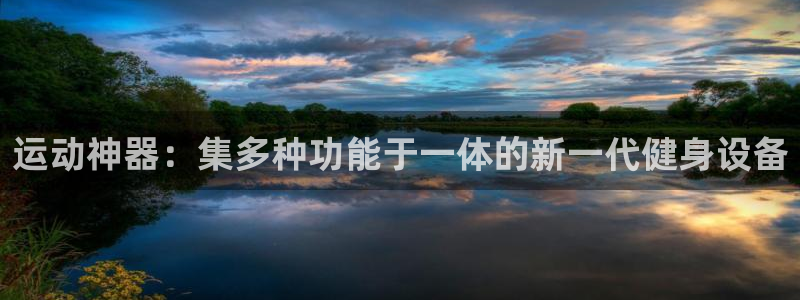 凯捷体育集团简介：运动神器：集多种功能于一体的新一代