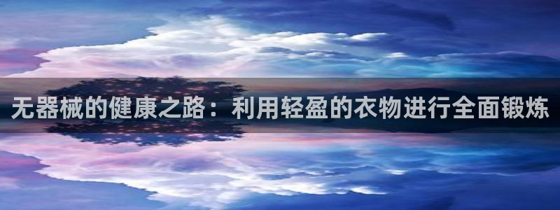 凯捷体育招商电话号码查询：无器械的健康之路：利用轻盈