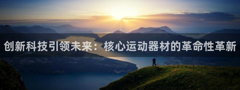 凯捷体育平台注册：创新科技引领未来：核心运动器材的革